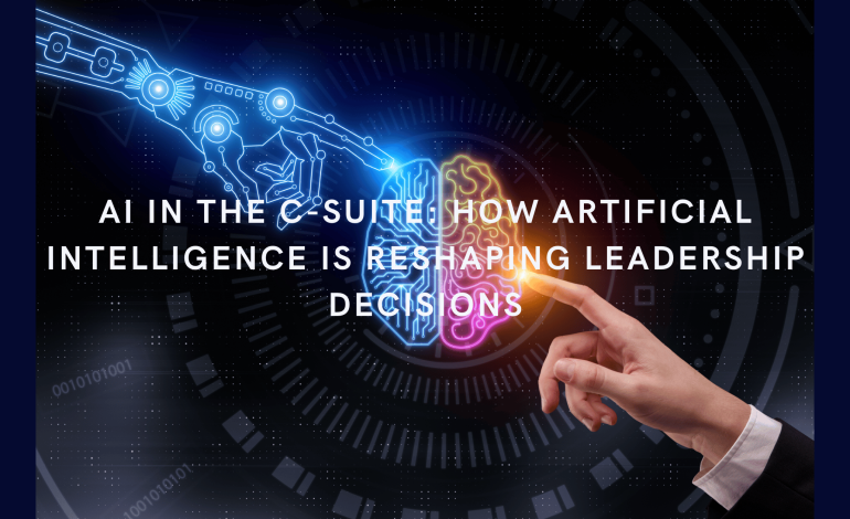 AI in the C-Suite: How Artificial Intelligence is Reshaping Leadership Decisions