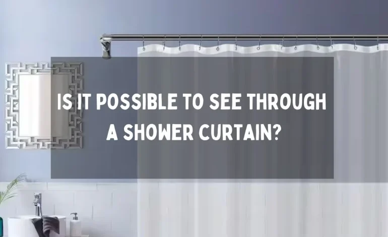 Is It Possible To See Through A Shower Curtain?