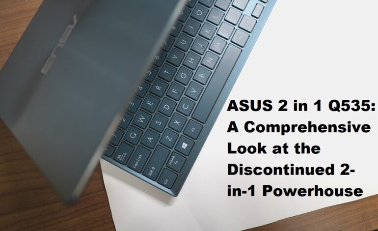 ASUS 2 in 1 Q535 A Comprehensive Look at the Discontinued 2-in-1 Powerhouse