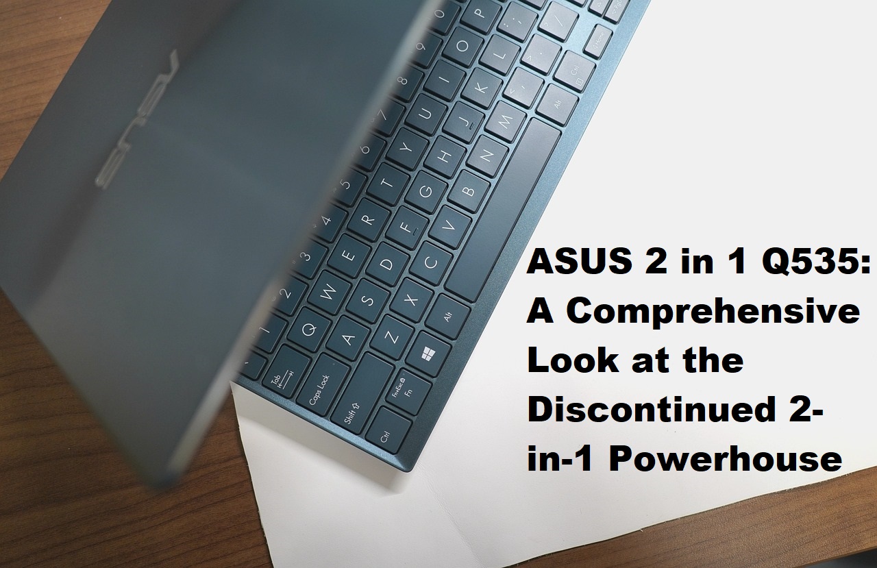 ASUS 2 in 1 Q535: A Comprehensive Look at the Discontinued 2-in-1 Powerhouse