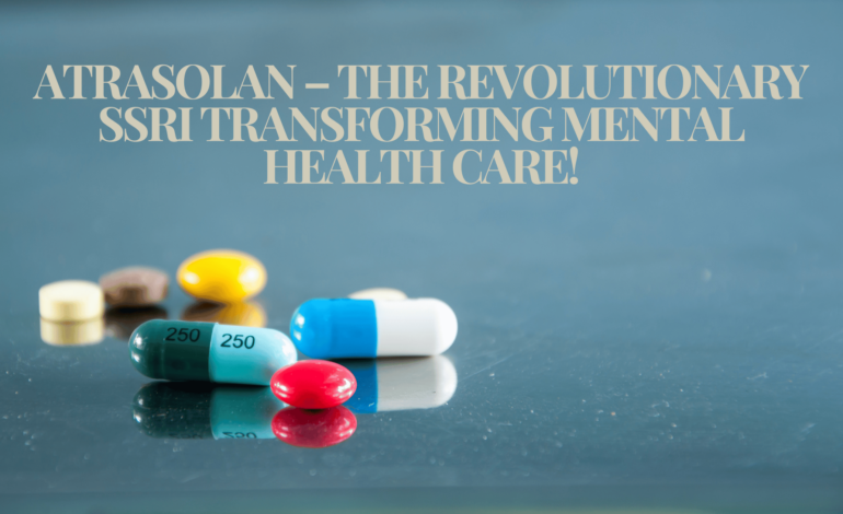 Atrasolan – The Revolutionary Ssri Transforming Mental Health Care!