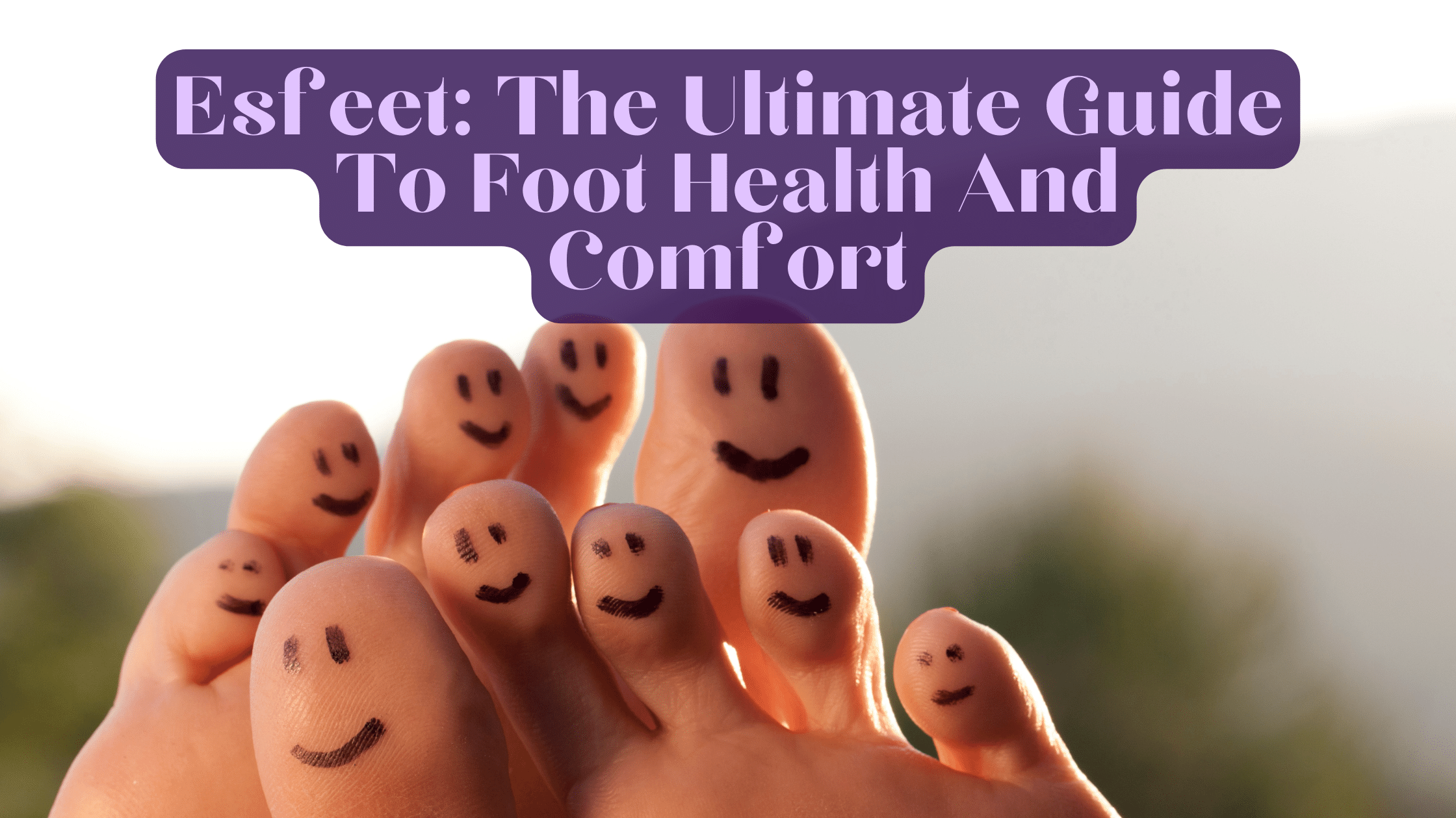 Esfeet: The Ultimate Guide To Foot Health And Comfort in 2024!