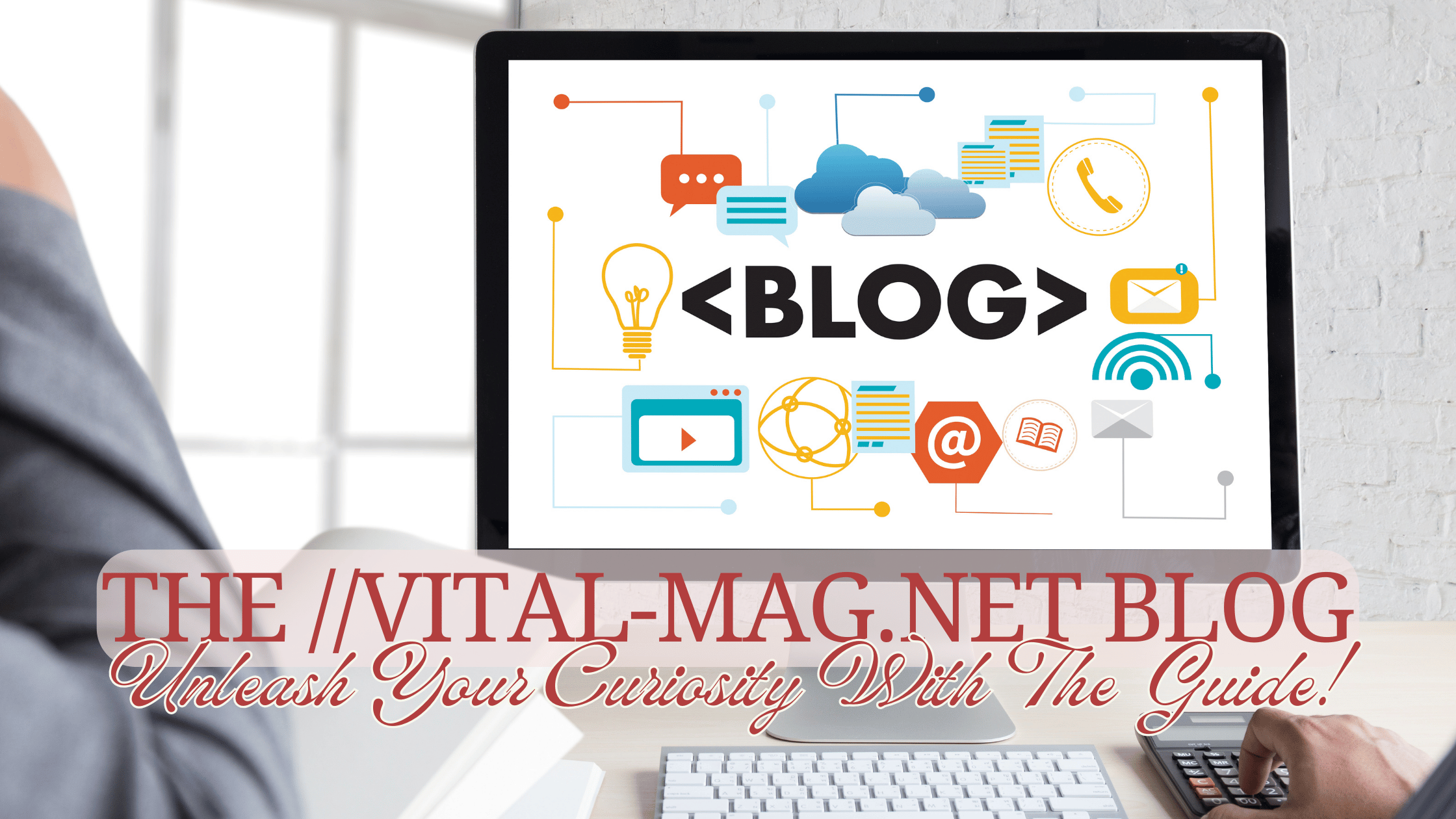 The //Vital-Mag.Net Blog – Unleash Your Curiosity With The Guide!