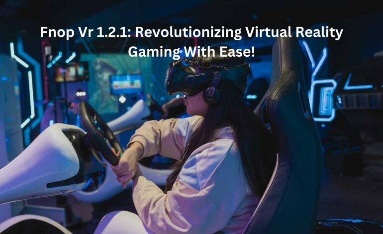 Fnop Vr 1.2.1 Revolutionizing Virtual Reality Gaming With Ease!