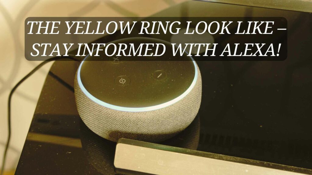 The Yellow Ring Look Like – Stay Informed With Alexa!