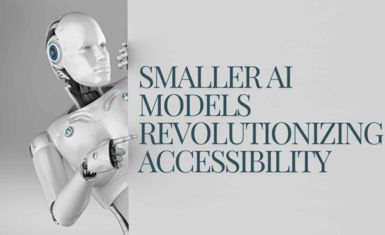 Smaller AI Models Revolutionizing Accessibility