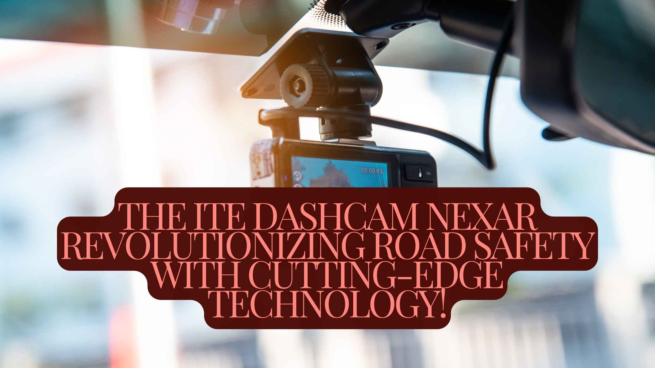 The ITE Dashcam Nexar – Revolutionizing Road Safety with Cutting-Edge Technology!