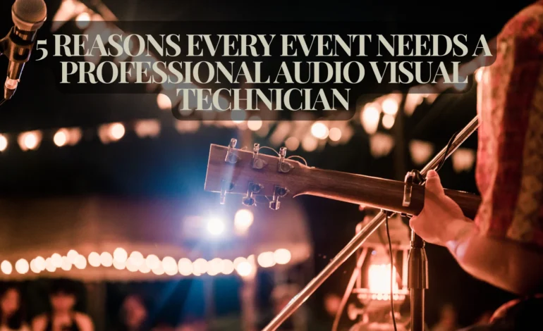 5 Reasons Every Event Needs a Professional Audio Visual Technician