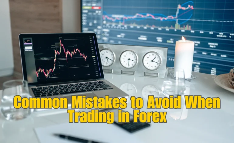 Common Mistakes to Avoid When Trading in Forex