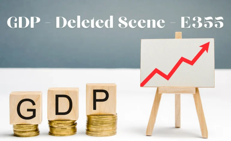 GDP – Deleted Scene – E355: Understanding the Economic Landscape!