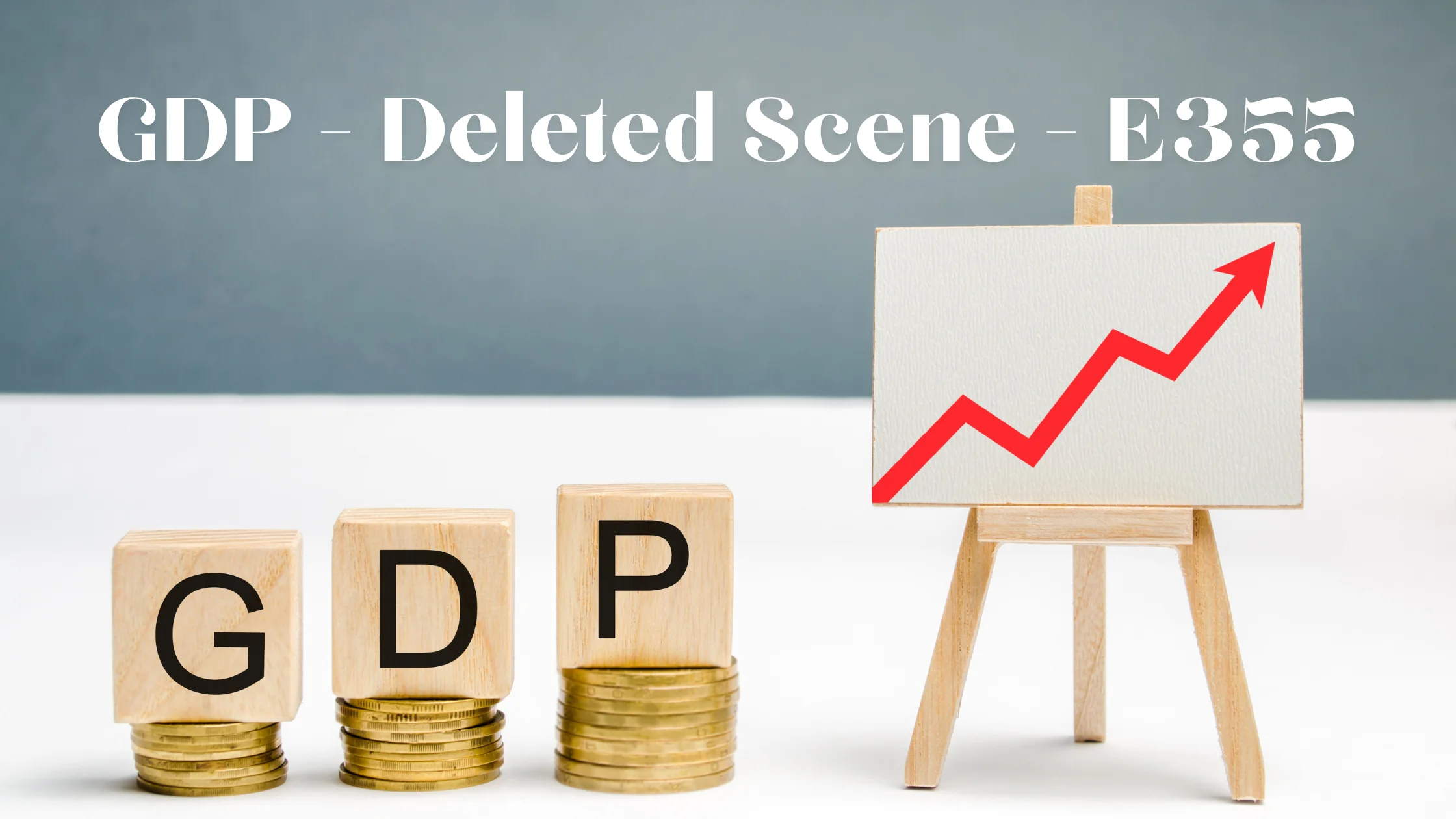 GDP – Deleted Scene – E355: Understanding the Economic Landscape!