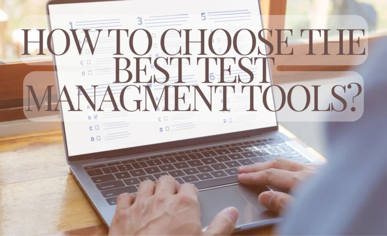 How to Choose the Best Test Managment Tools?