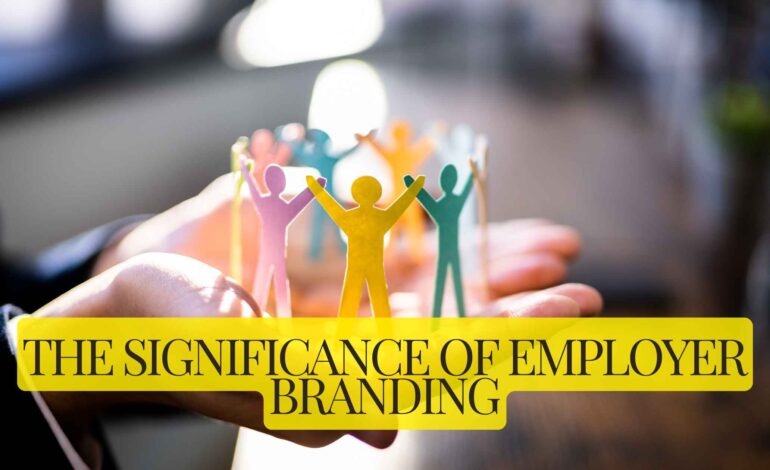 The Significance of Employer Branding