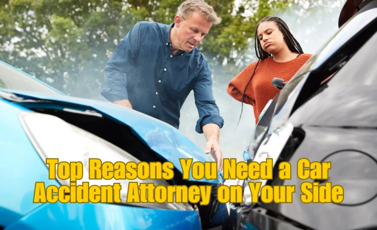 Top Reasons You Need a Car Accident Attorney on Your Side