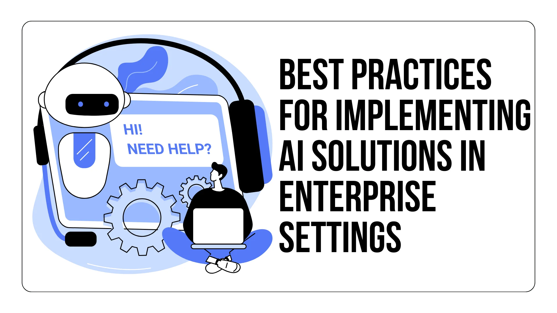 Best Practices for Implementing AI Solutions in Enterprise Settings