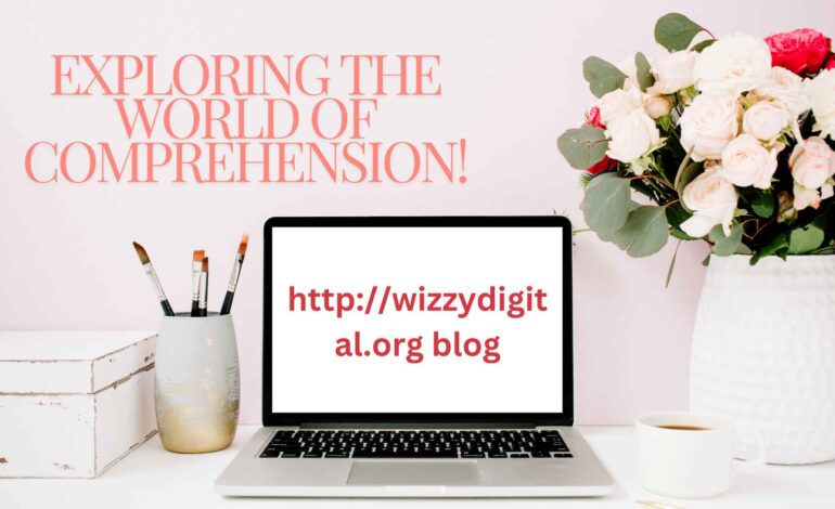 http://wizzydigital.org blog – Exploring the World of comprehension!