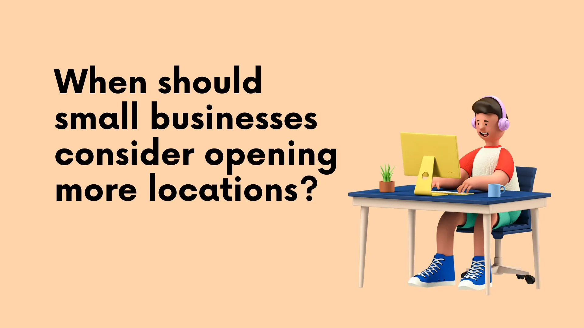 When should small businesses consider opening more locations?