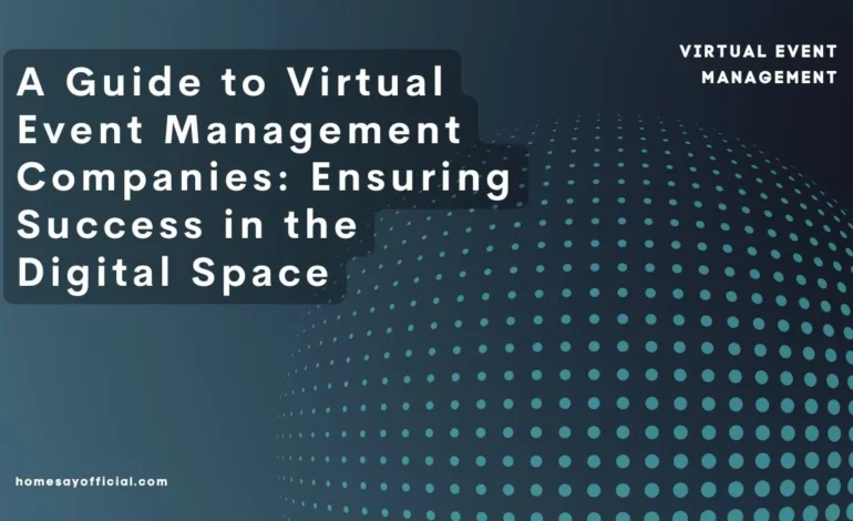 A Guide to Virtual Event Management Companies: Ensuring Success in the Digital Space