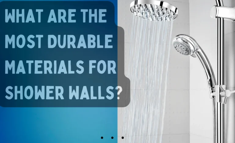 What Are the Most Durable Materials for Shower Walls?