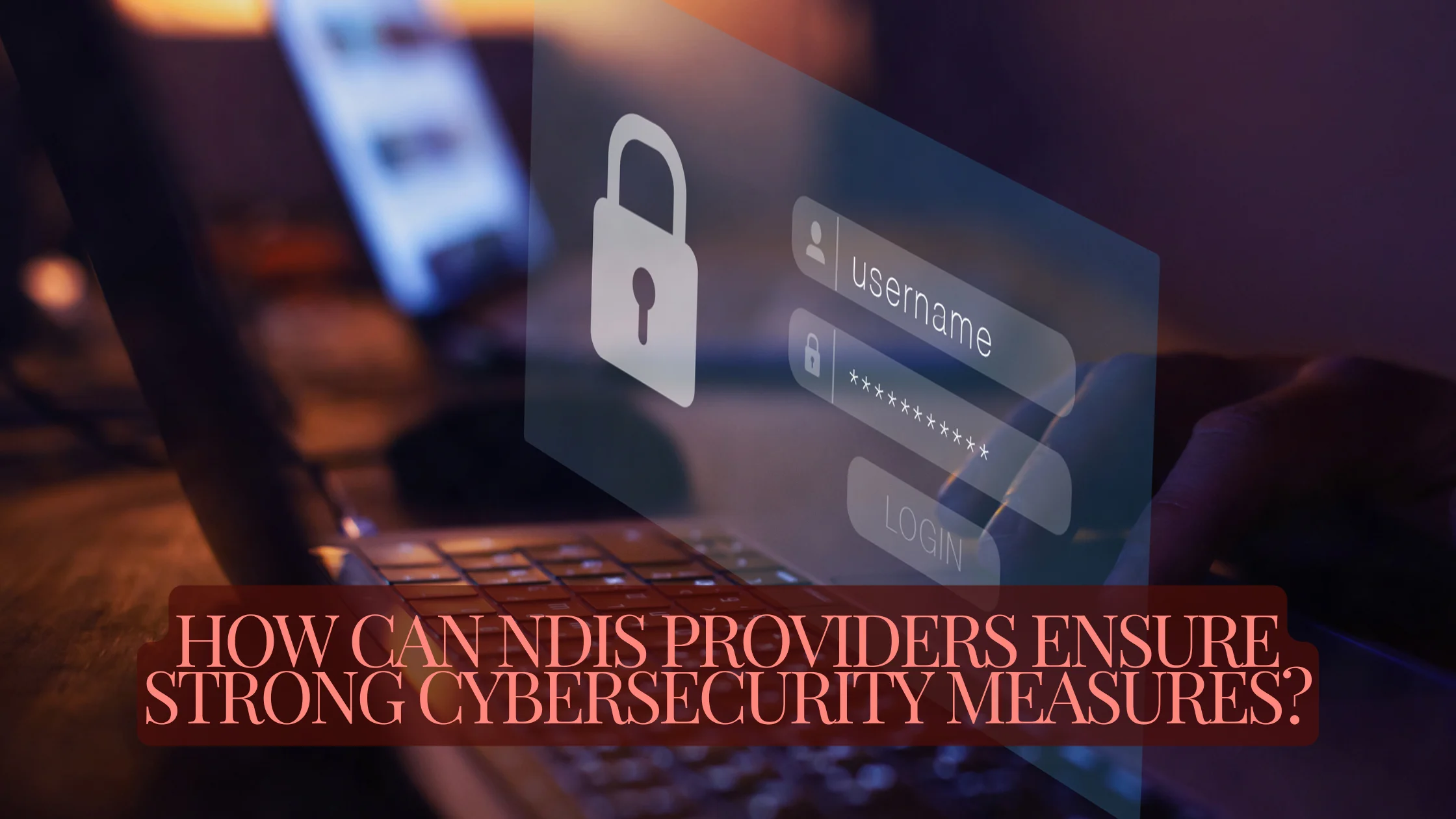 How Can NDIS Providers Ensure Strong Cybersecurity Measures?