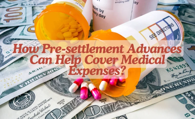 How Pre-settlement Advances Can Help Cover Medical Expenses?