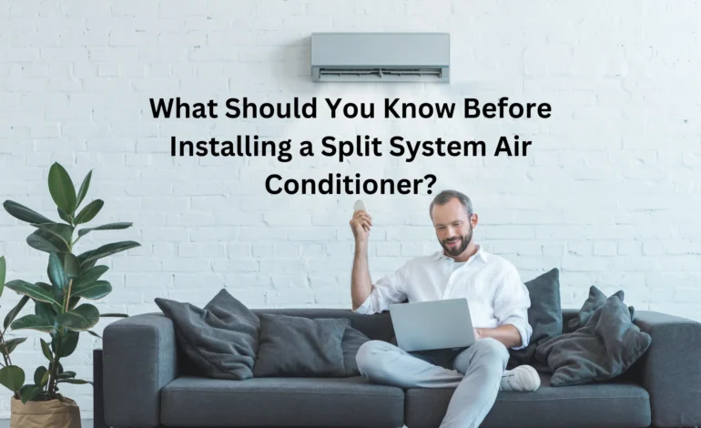 What Should You Know Before Installing a Split System Air Conditioner?