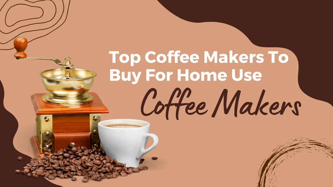 Top Coffee Makers To Buy For Home Use