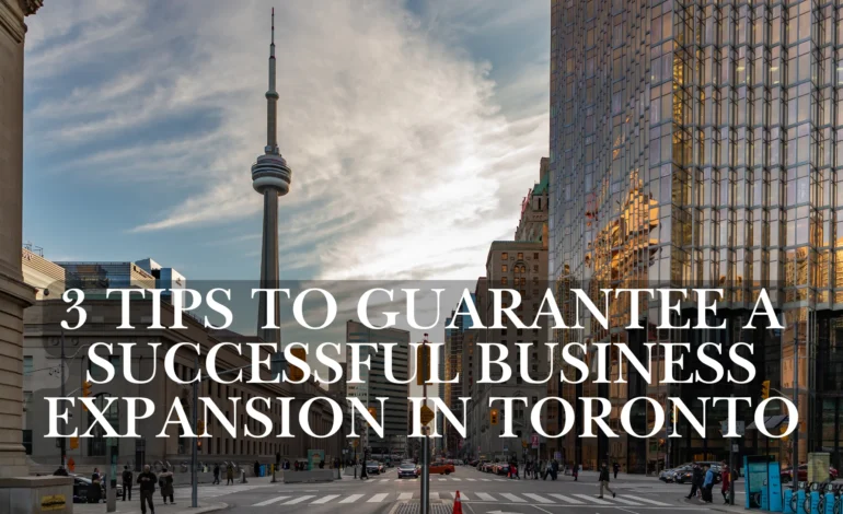 3 Tips to Guarantee a Successful Business Expansion in Toronto