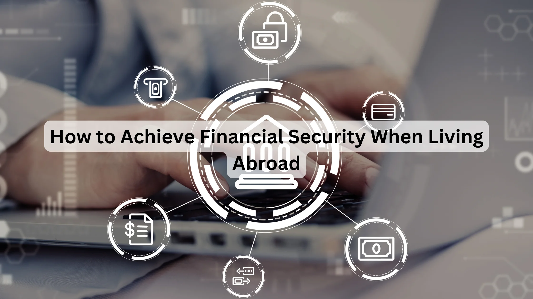 How to Achieve Financial Security When Living Abroad