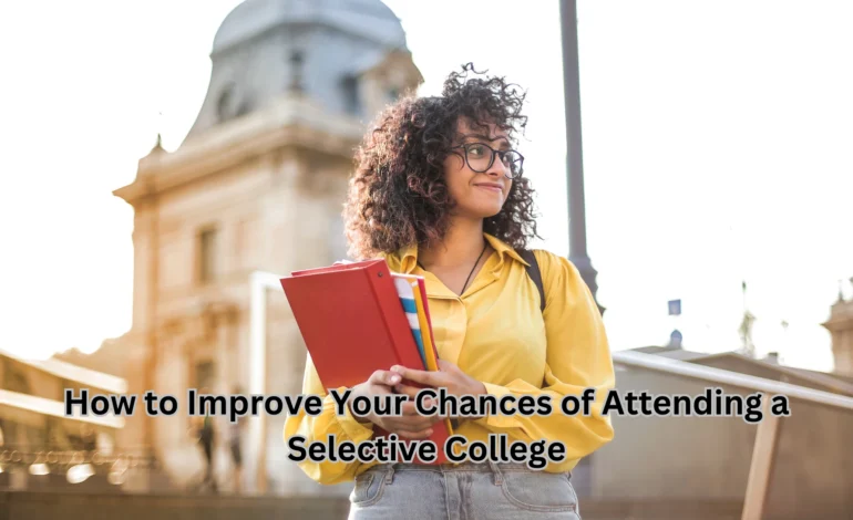 How to Improve Your Chances of Attending a Selective College