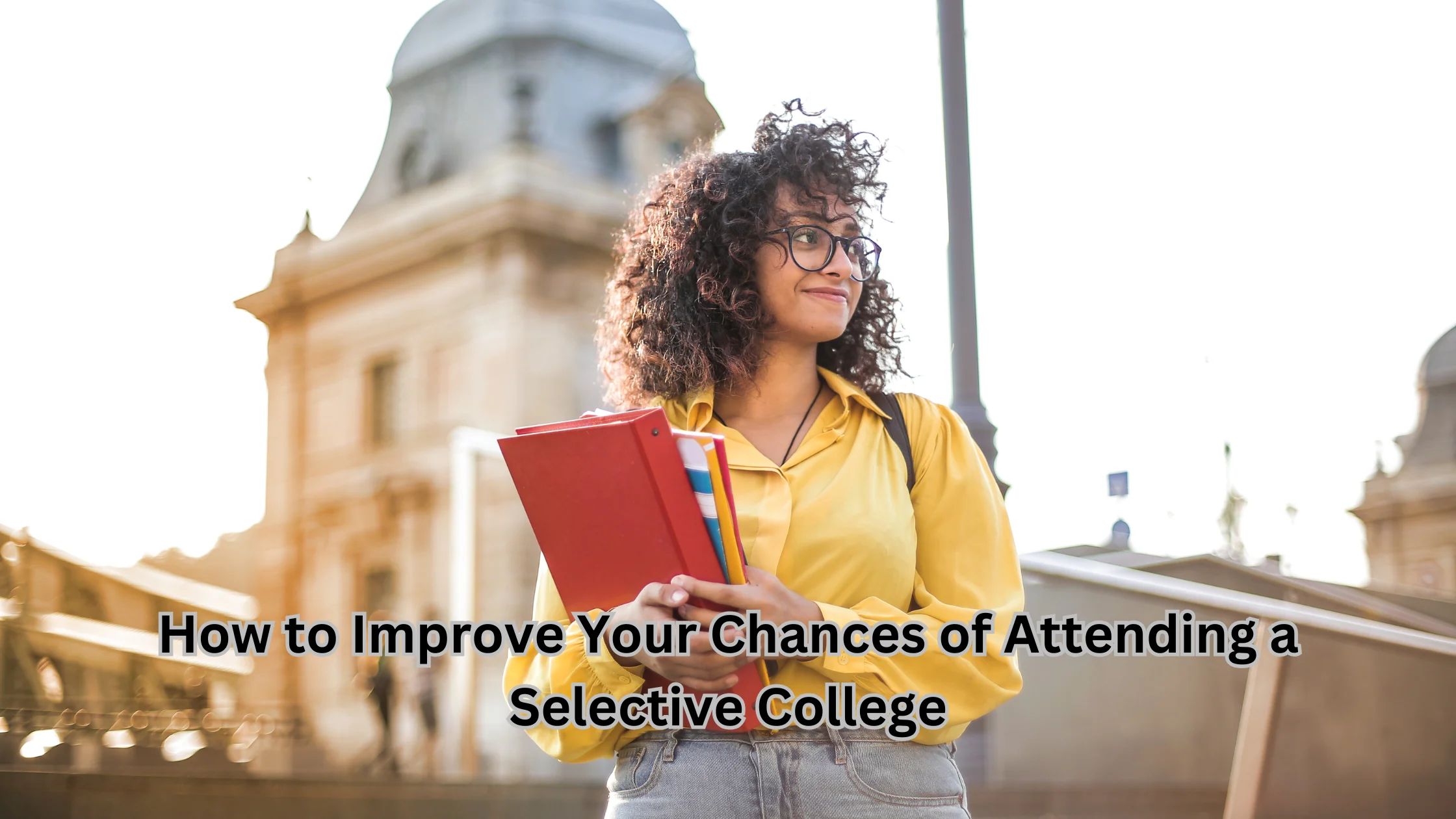 How to Improve Your Chances of Attending a Selective College