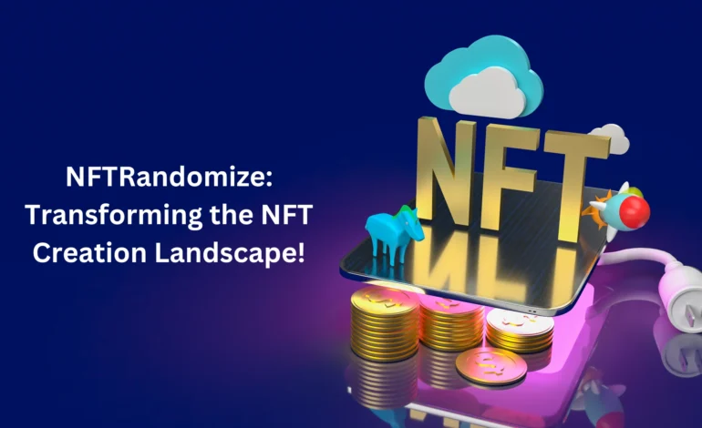 NFTRandomize Transforming the NFT Creation Landscape!