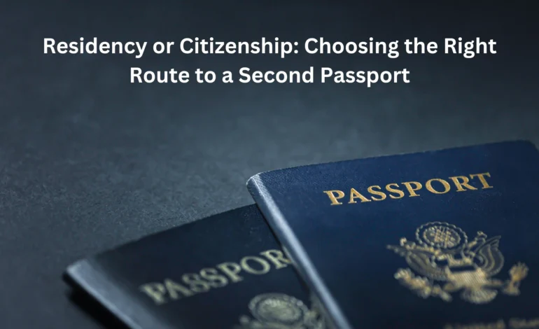 Residency or Citizenship Choosing the Right Route to a Second Passport