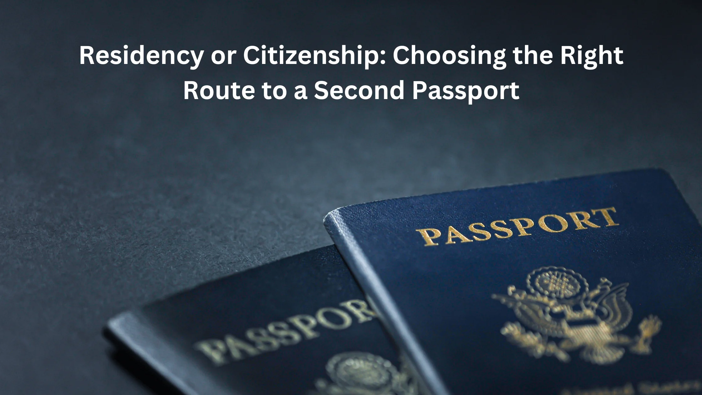 Residency or Citizenship: Choosing the Right Route to a Second Passport