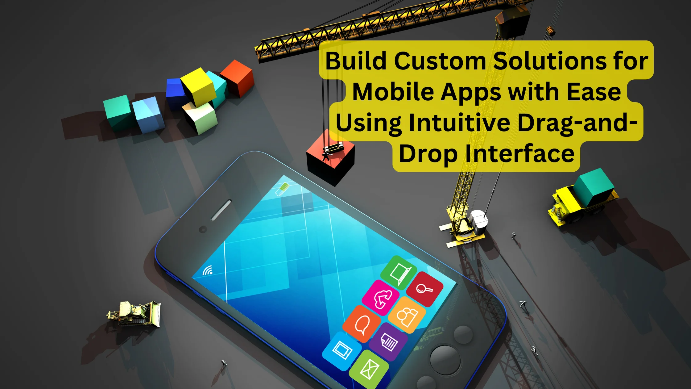 Build Custom Solutions for Mobile Apps with Ease Using Intuitive Drag-and-Drop Interface