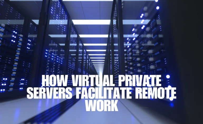 How Virtual Private Servers Facilitate Remote Work