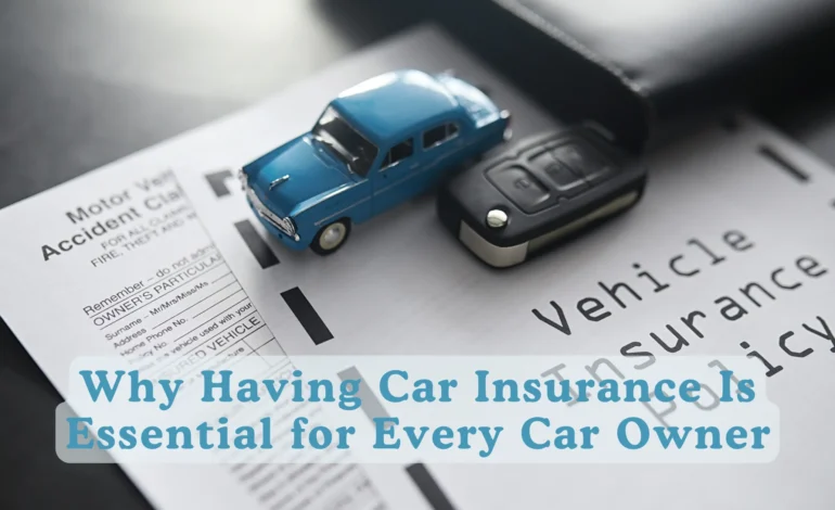 Why Having Car Insurance Is Essential for Every Car Owner