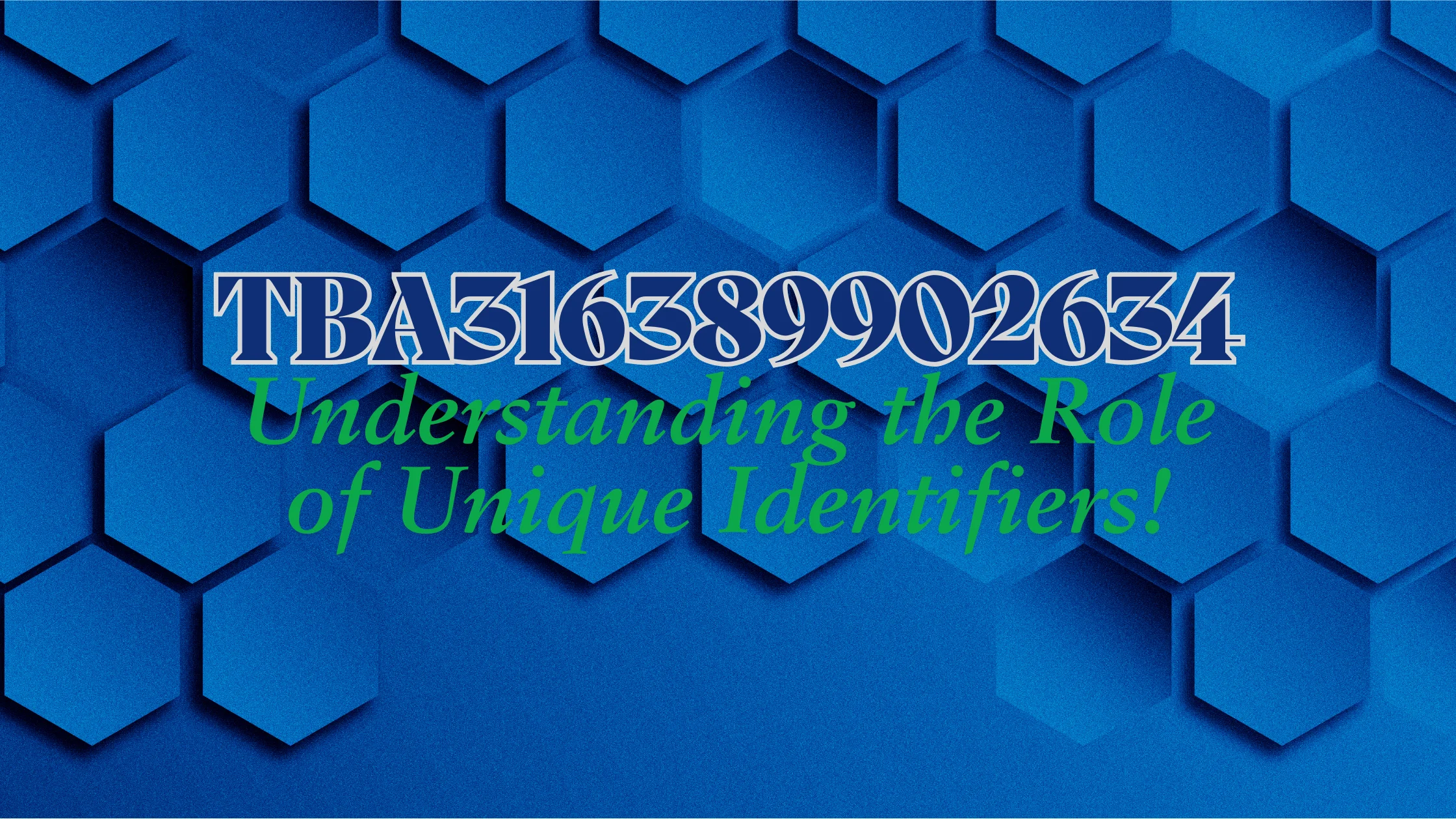 “TBA316389902634”: Understanding the Role of Unique Identifiers!