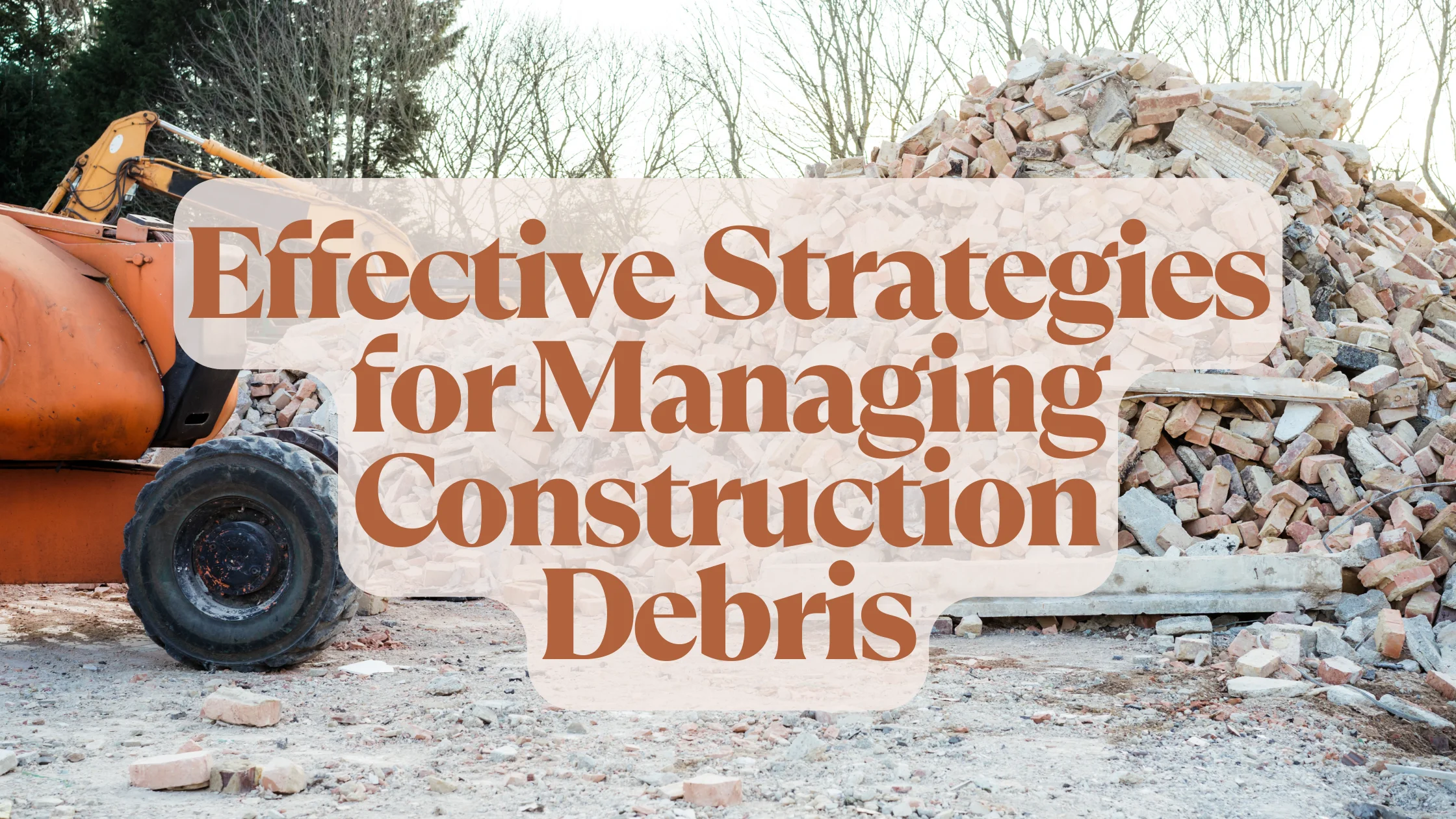 Effective Strategies for Managing Construction Debris