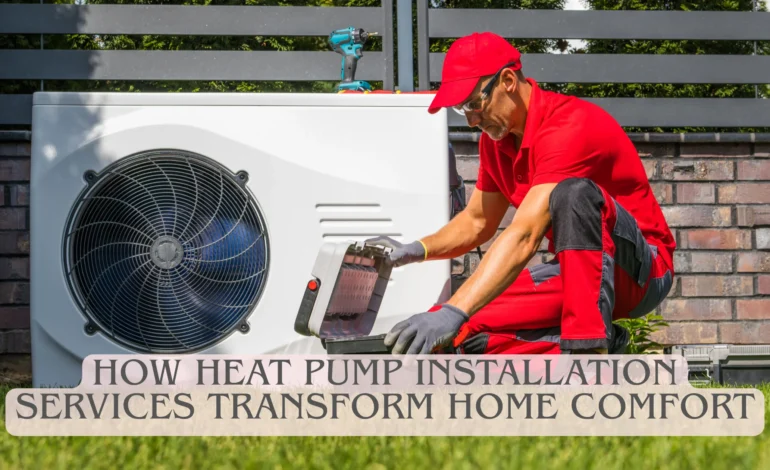How Heat Pump Installation Services Transform Home Comfort