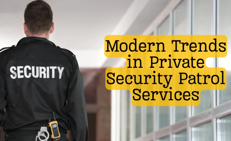 Modern Trends in Private Security Patrol Services