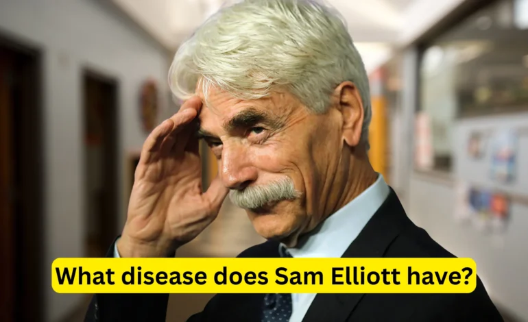 What disease does Sam Elliott have? – Dangerous!
