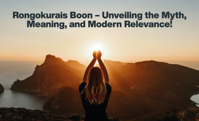 Rongokurais Boon – Unveiling the Myth, Meaning, and Modern Relevance!